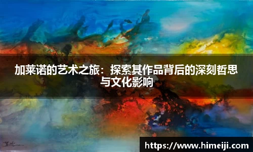 加莱诺的艺术之旅：探索其作品背后的深刻哲思与文化影响